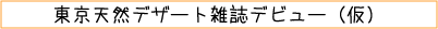 東京天然デザート雑誌デビュー（仮）